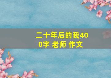 二十年后的我400字 老师 作文